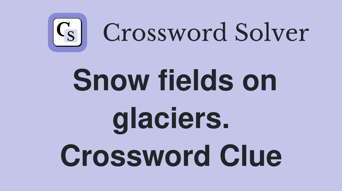 Snow fields on glaciers. Crossword Clue