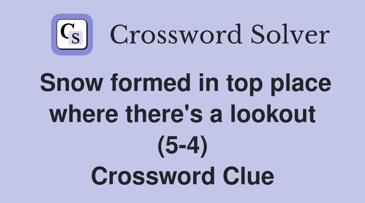 Snow formed in top place where there's a lookout (5-4) Crossword Clue