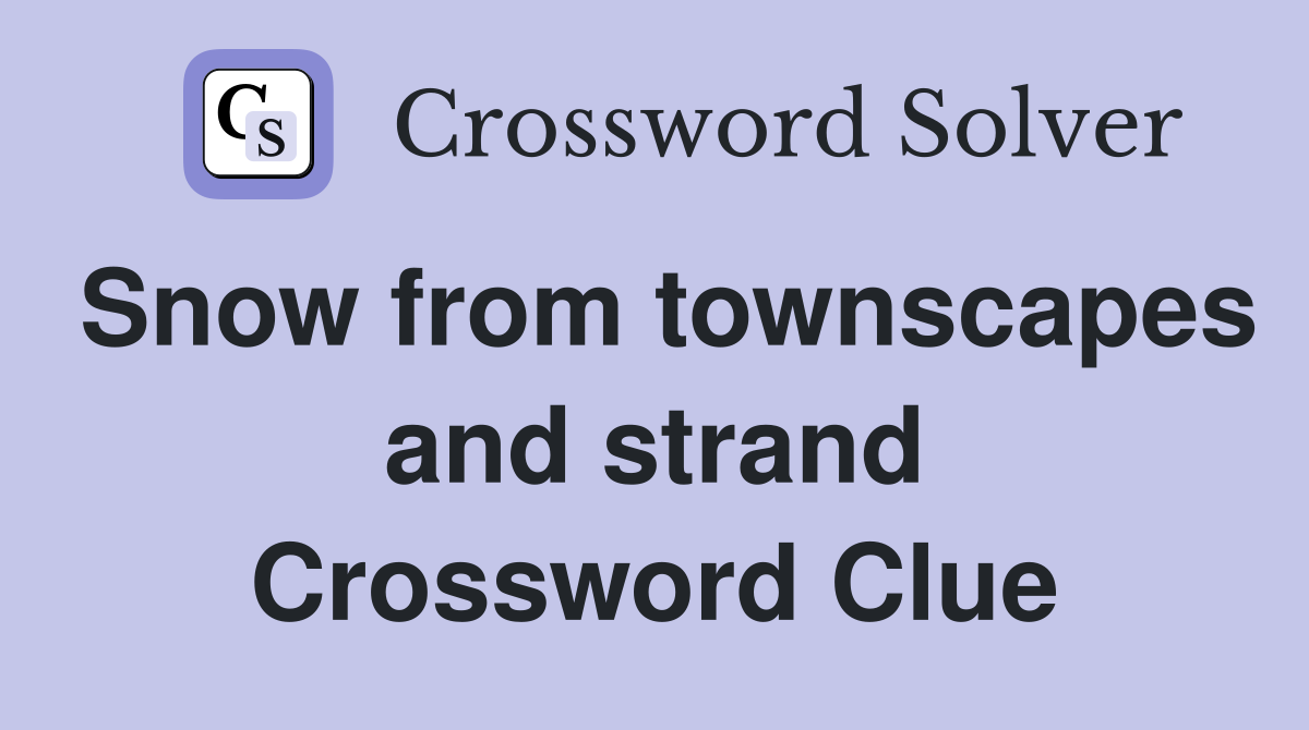Snow from townscapes and strand Crossword Clue