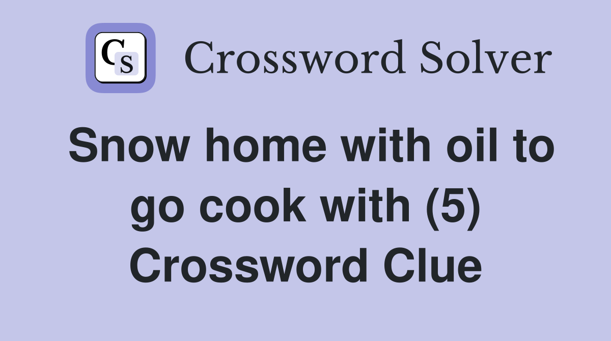 Snow home with oil to go cook with (5) Crossword Clue
