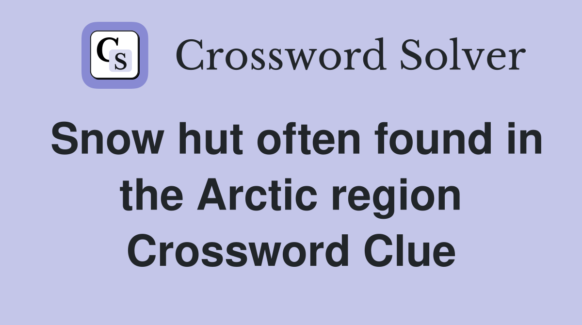 Snow hut often found in the Arctic region Crossword Clue