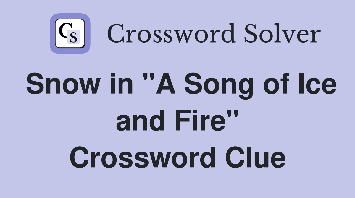 Snow in "A Song of Ice and Fire" Crossword Clue