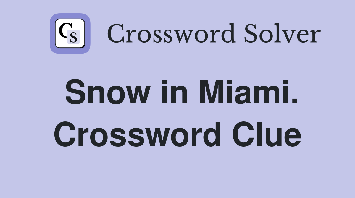 Snow in Miami. Crossword Clue
