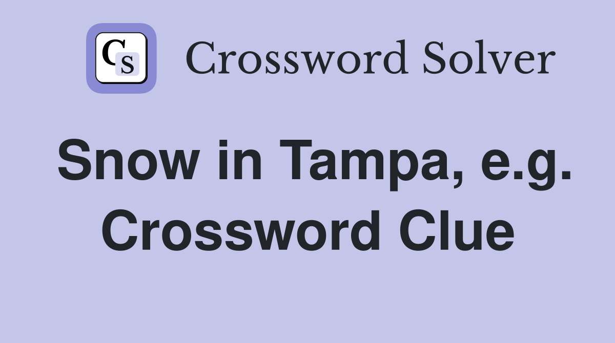 Snow in Tampa, e.g. Crossword Clue