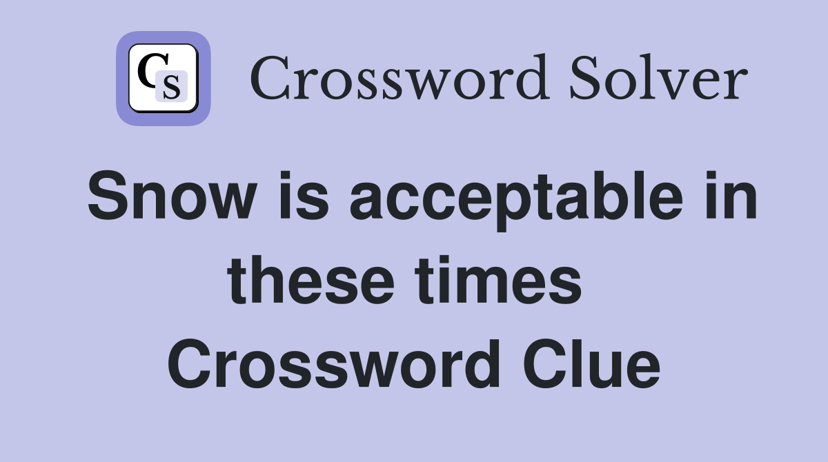 Snow is acceptable in these times  Crossword Clue