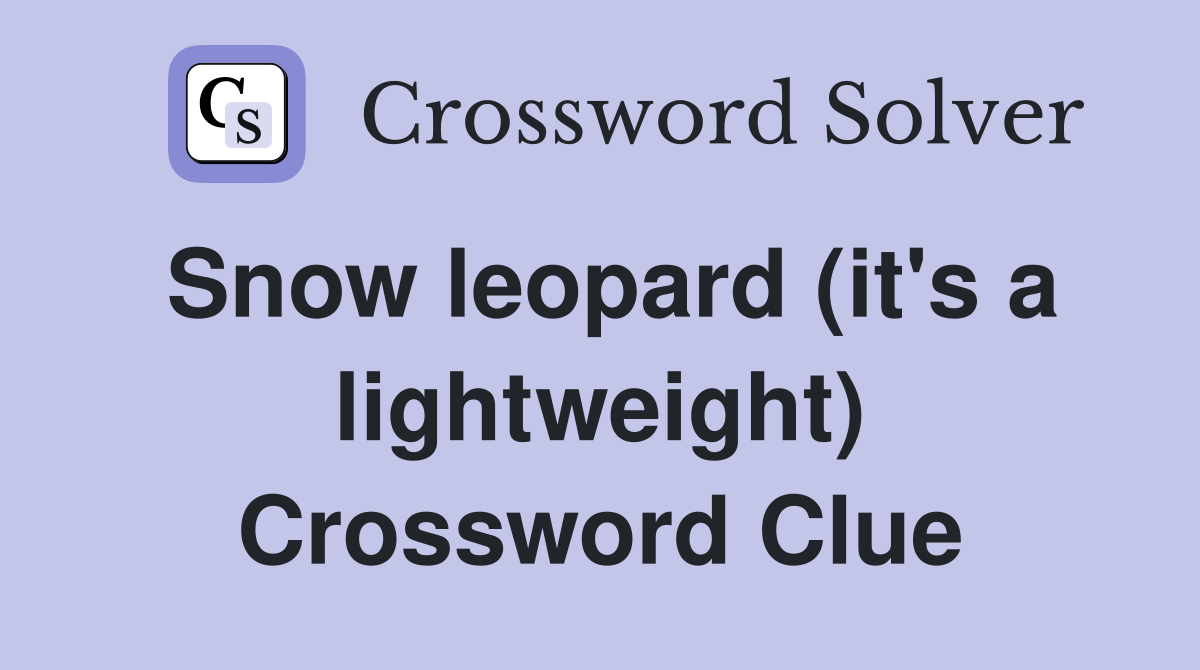Snow leopard (it's a lightweight) Crossword Clue