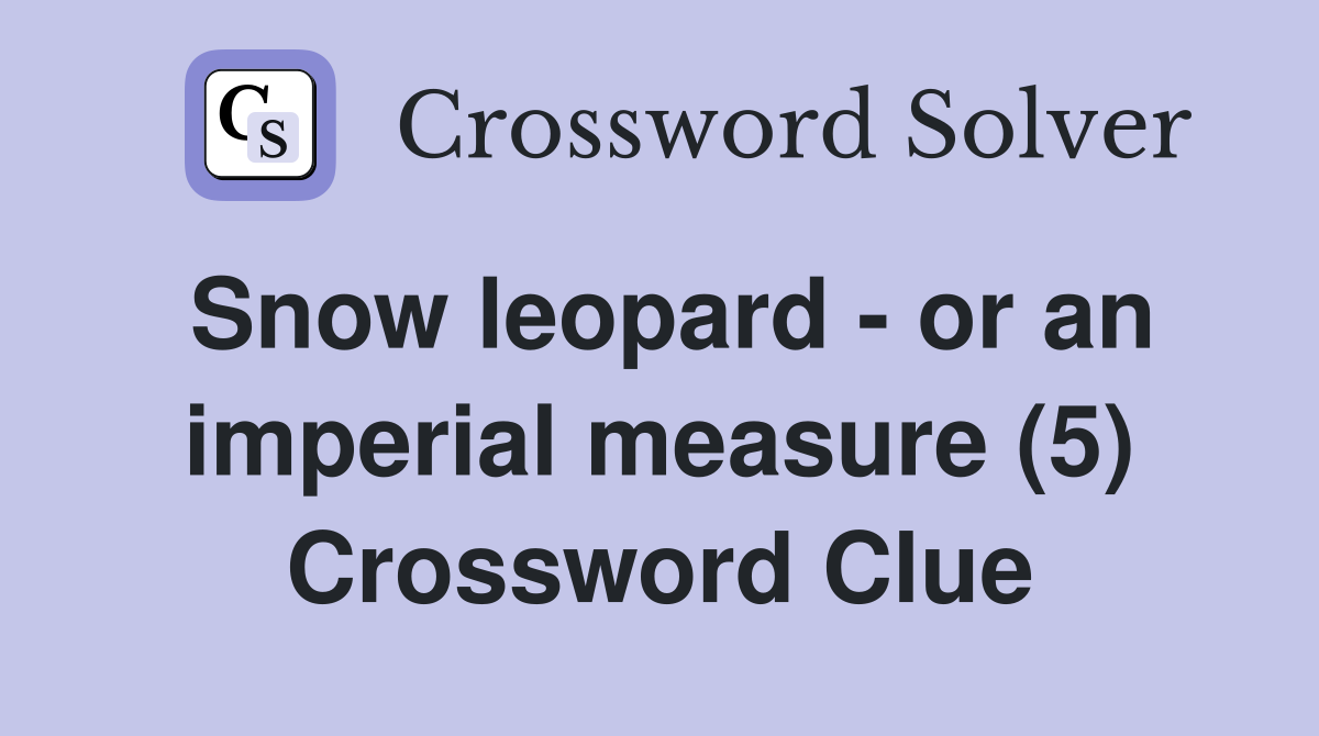 Snow leopard - or an imperial measure (5) Crossword Clue