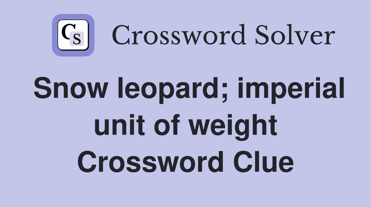 Snow leopard; imperial unit of weight Crossword Clue
