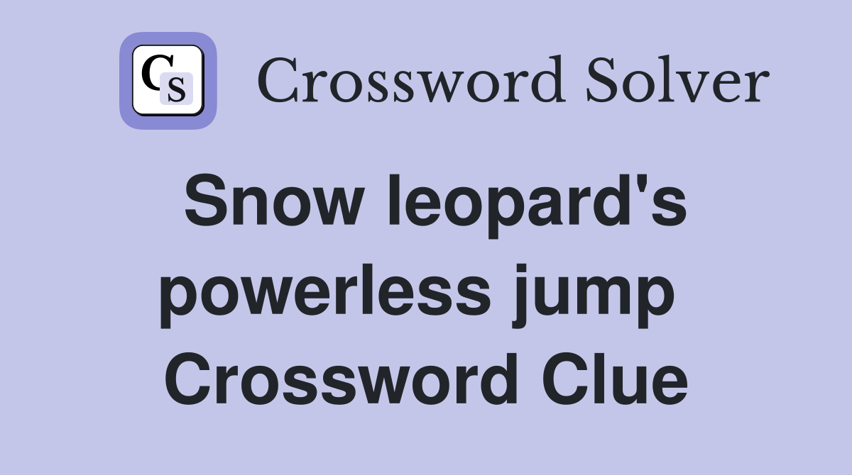 Snow leopard's powerless jump  Crossword Clue