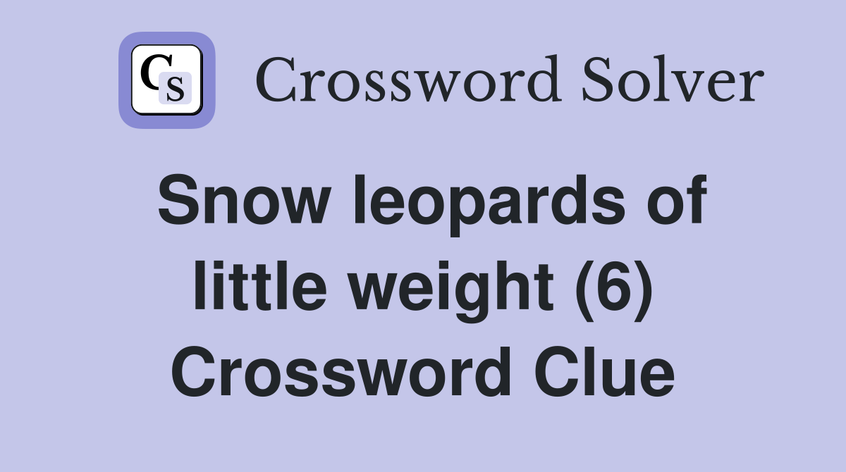 Snow leopards of little weight (6) Crossword Clue