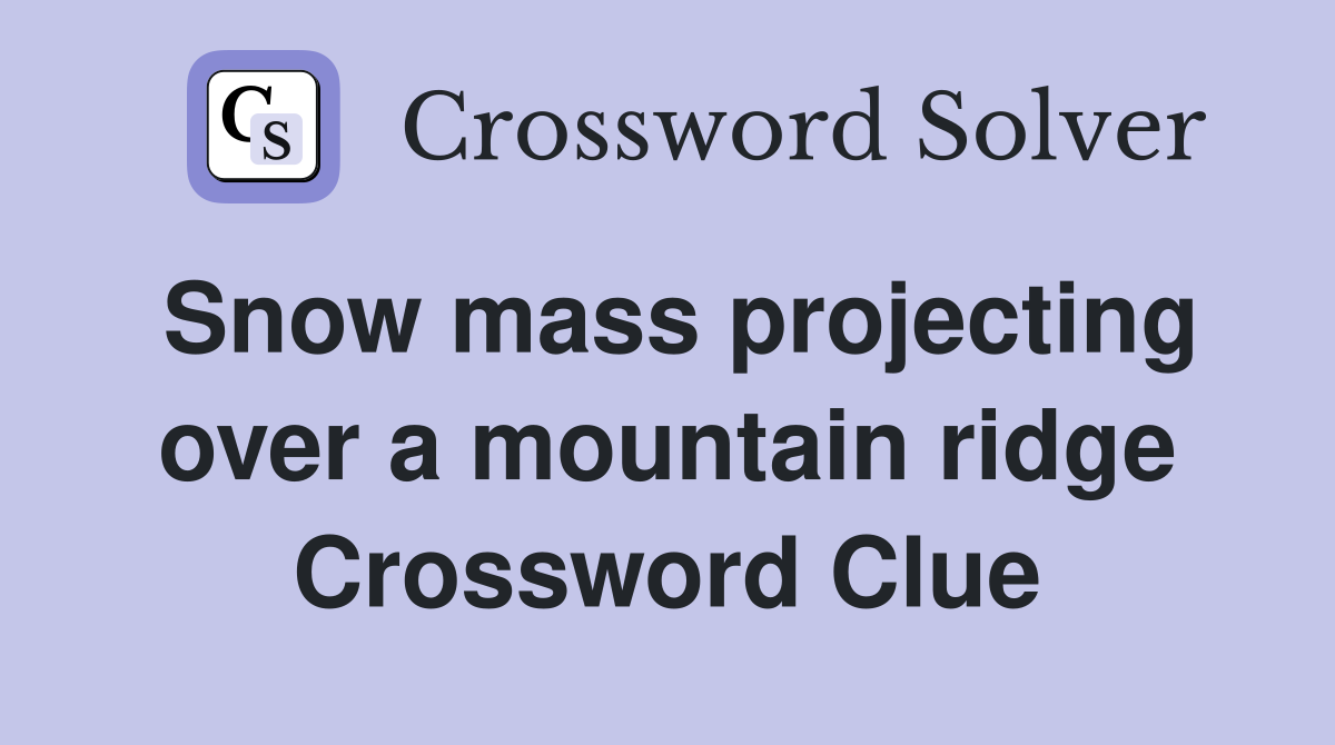 Snow mass projecting over a mountain ridge Crossword Clue