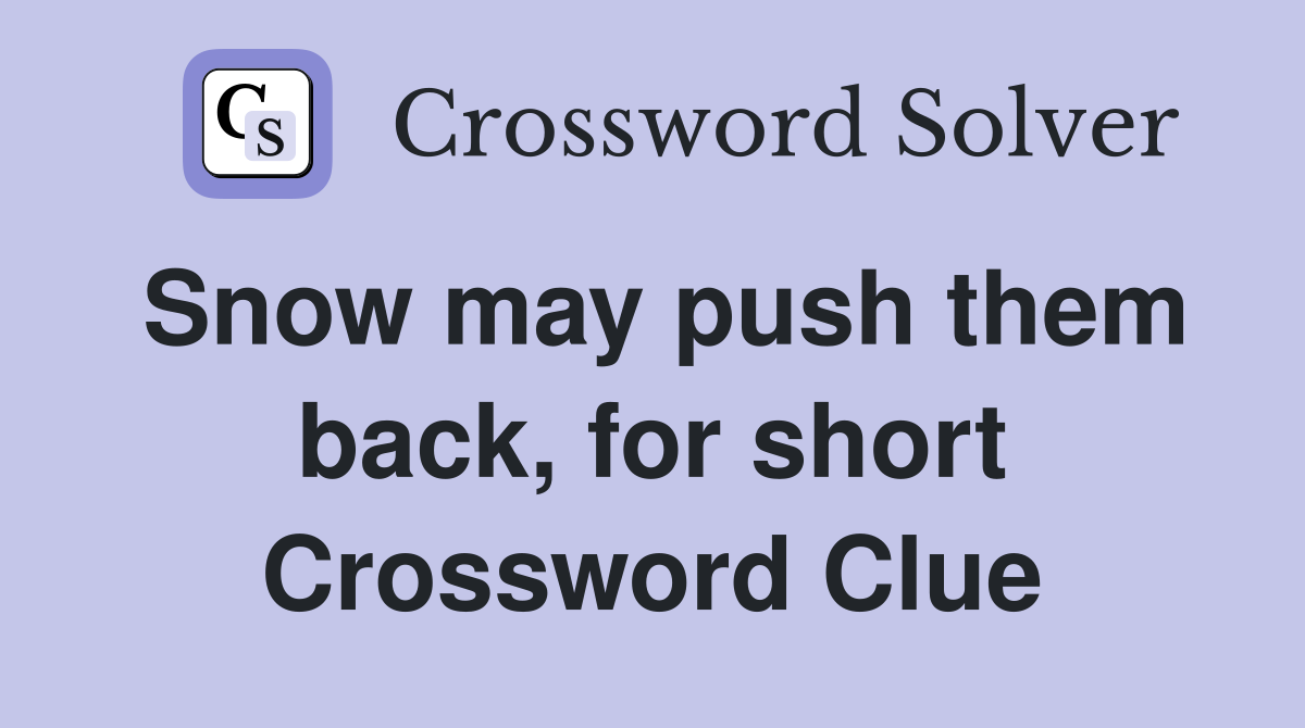 Snow may push them back, for short Crossword Clue