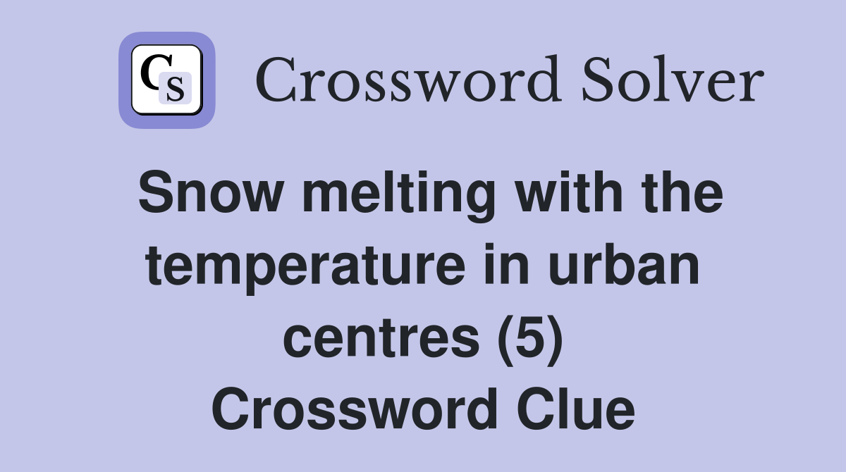 Snow melting with the temperature in urban centres (5) Crossword Clue