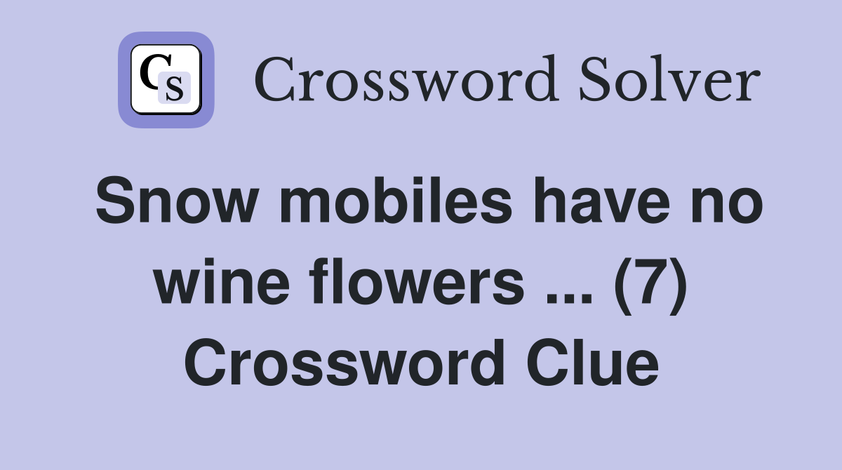 Snow mobiles have no wine flowers ... (7) Crossword Clue