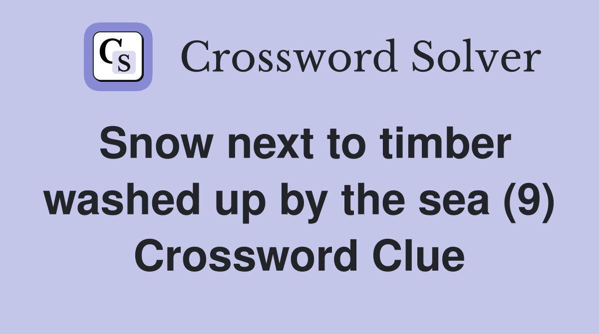 Snow next to timber washed up by the sea (9) Crossword Clue