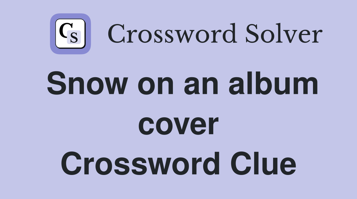 Snow on an album cover Crossword Clue