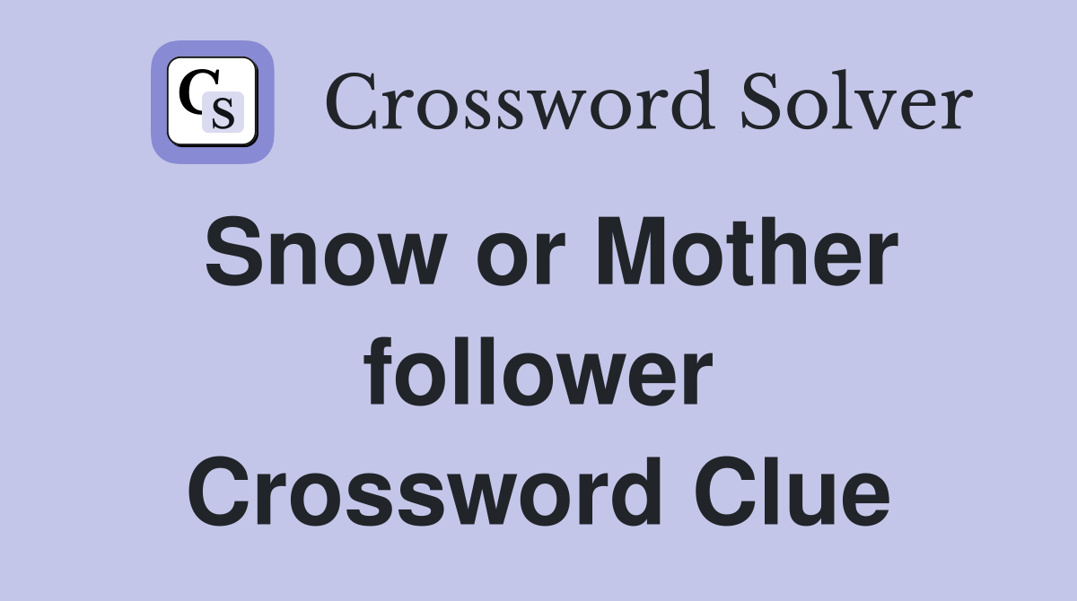 Snow or Mother follower Crossword Clue