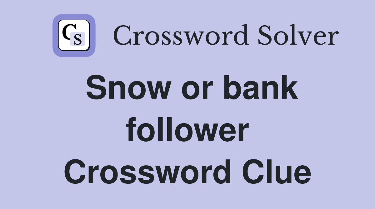 Snow or bank follower Crossword Clue