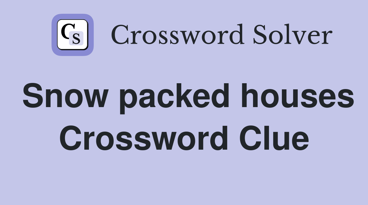 Snow packed houses Crossword Clue