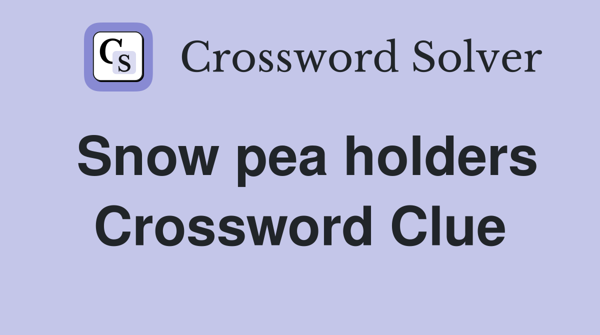 Snow pea holders Crossword Clue