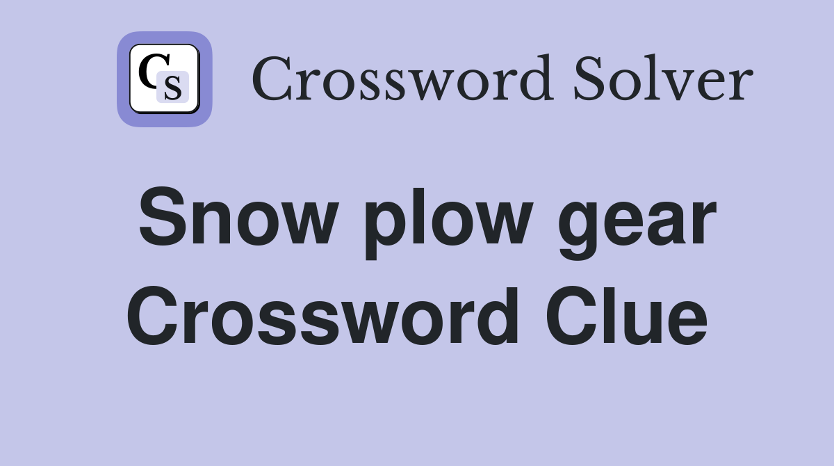 Snow plow gear Crossword Clue