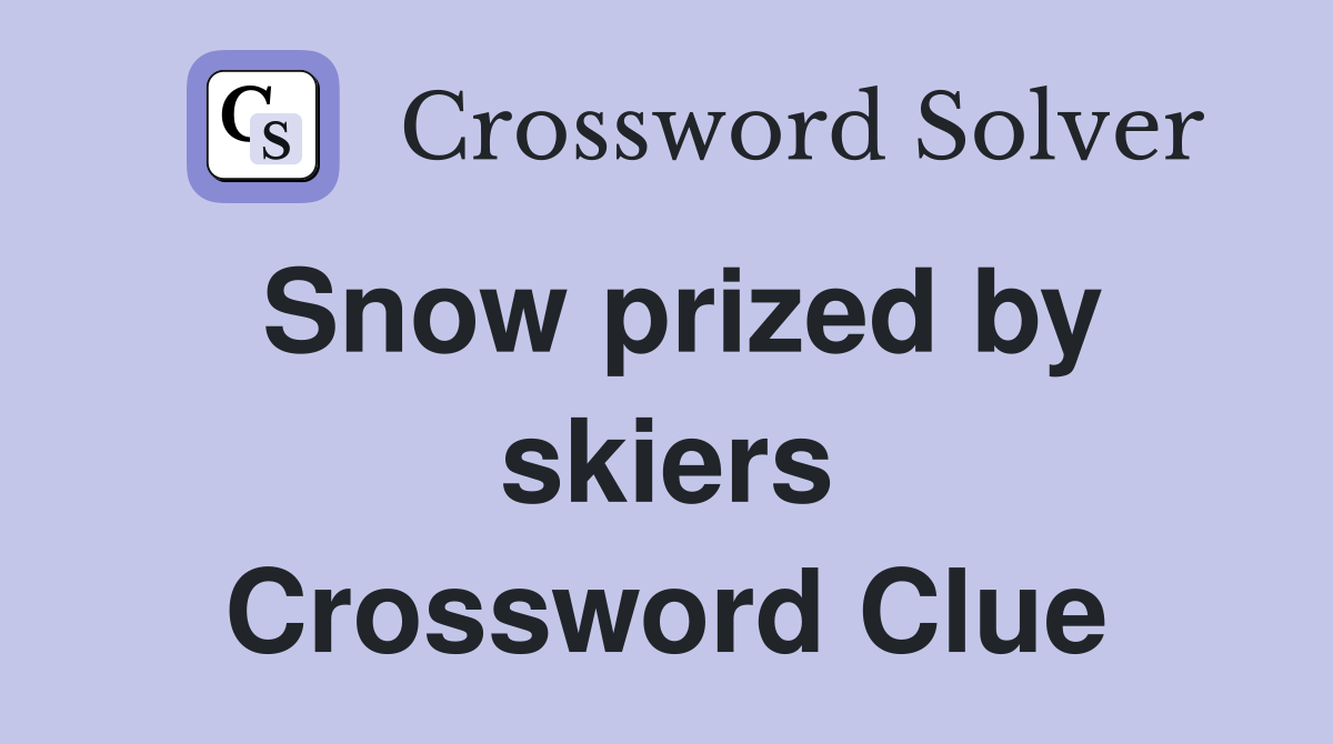 Snow prized by skiers Crossword Clue