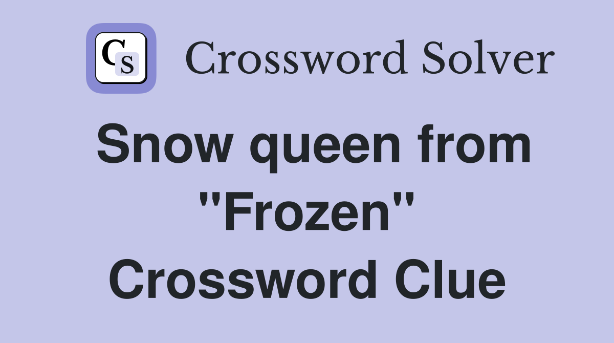 Snow queen from "Frozen" Crossword Clue