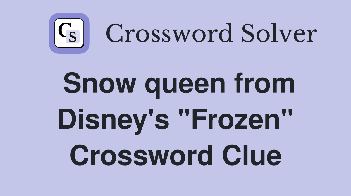Snow queen from Disney's "Frozen" Crossword Clue