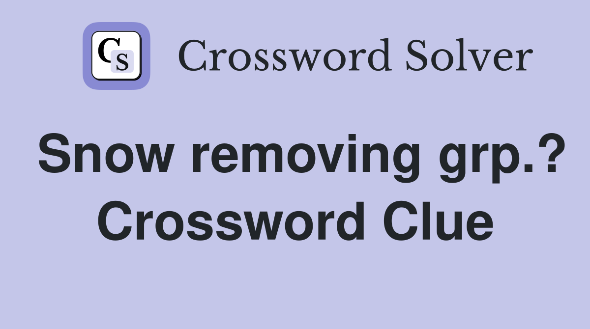Snow removing grp.? Crossword Clue