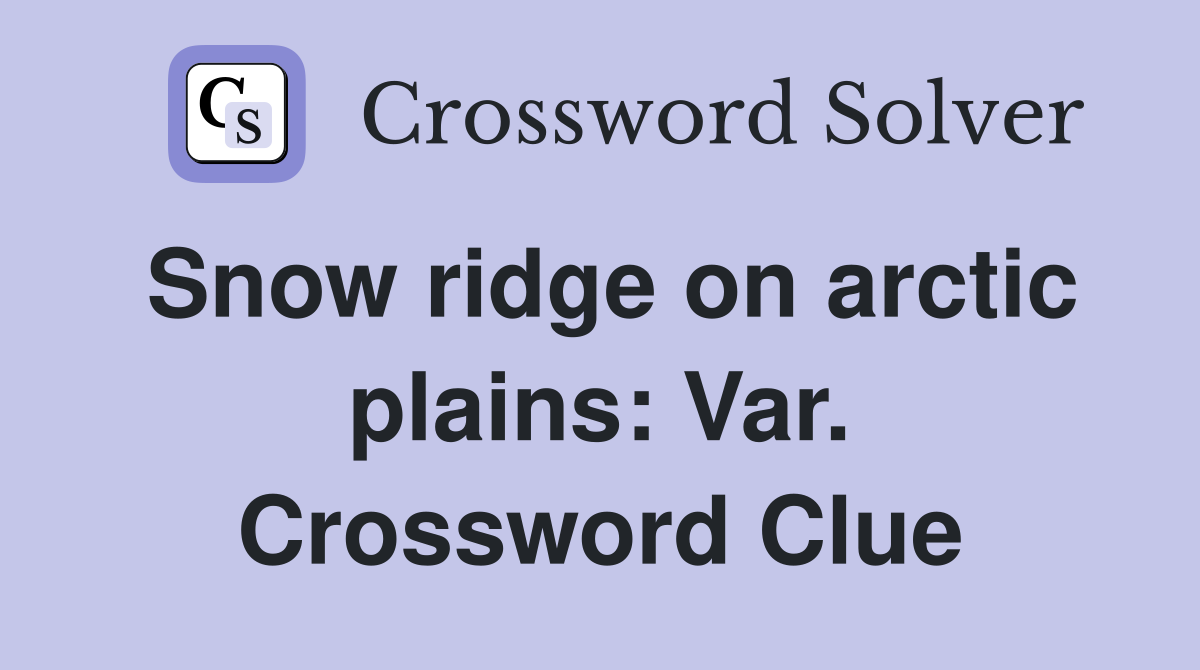Snow ridge on arctic plains: Var. Crossword Clue
