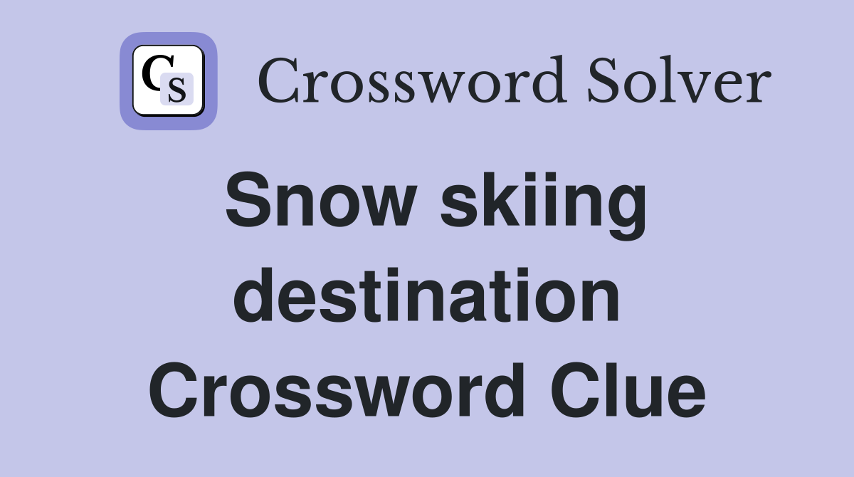 Snow skiing destination Crossword Clue