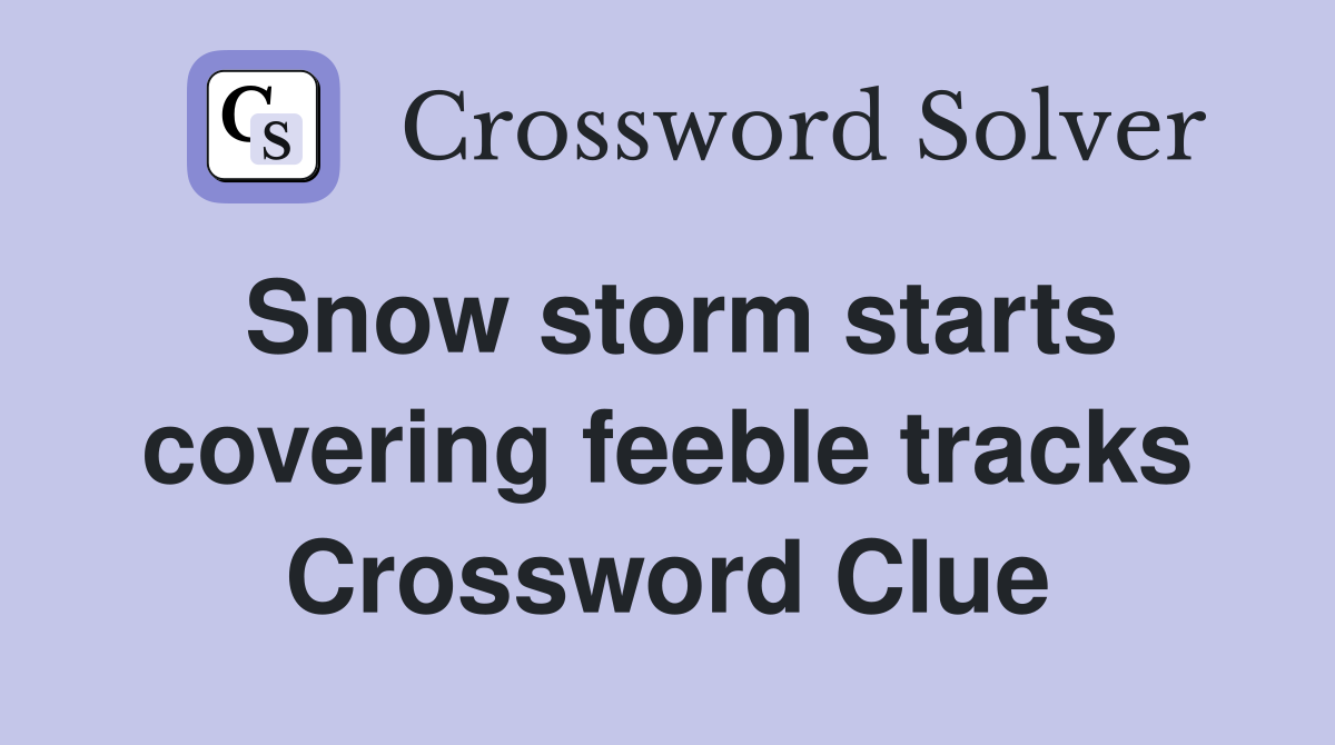 Snow storm starts covering feeble tracks Crossword Clue