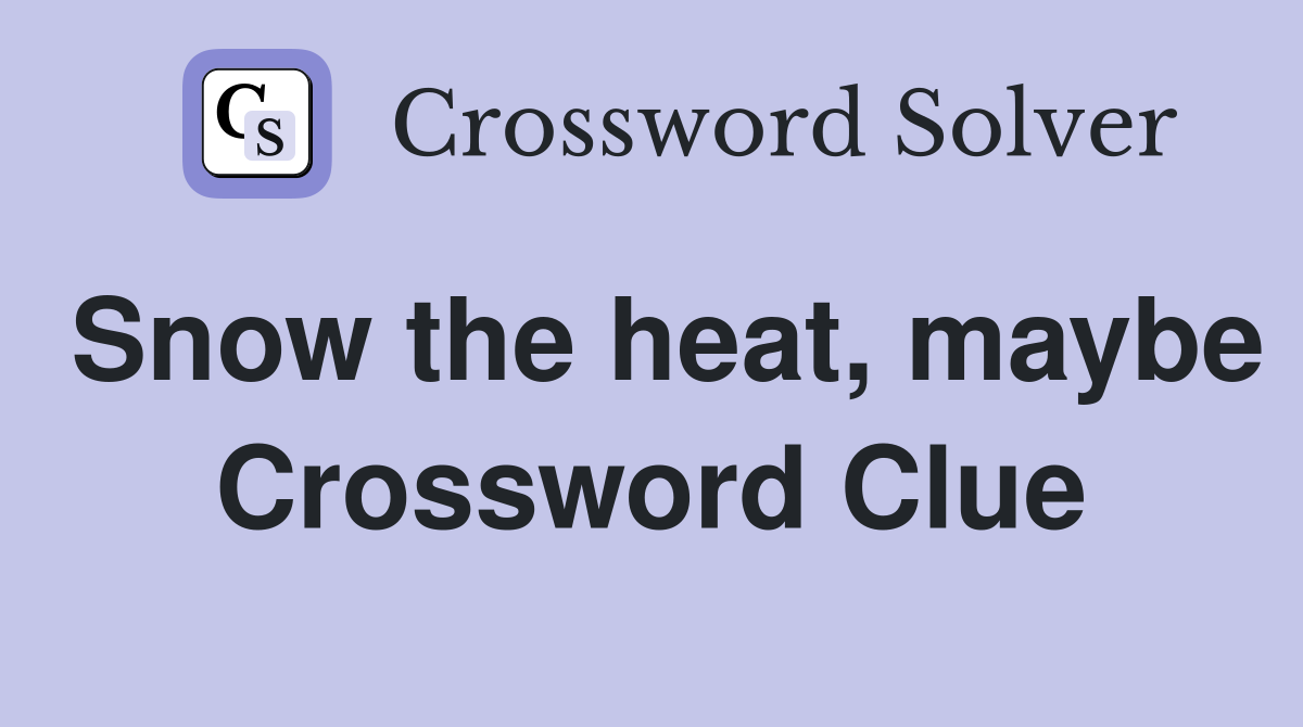 Snow the heat, maybe Crossword Clue