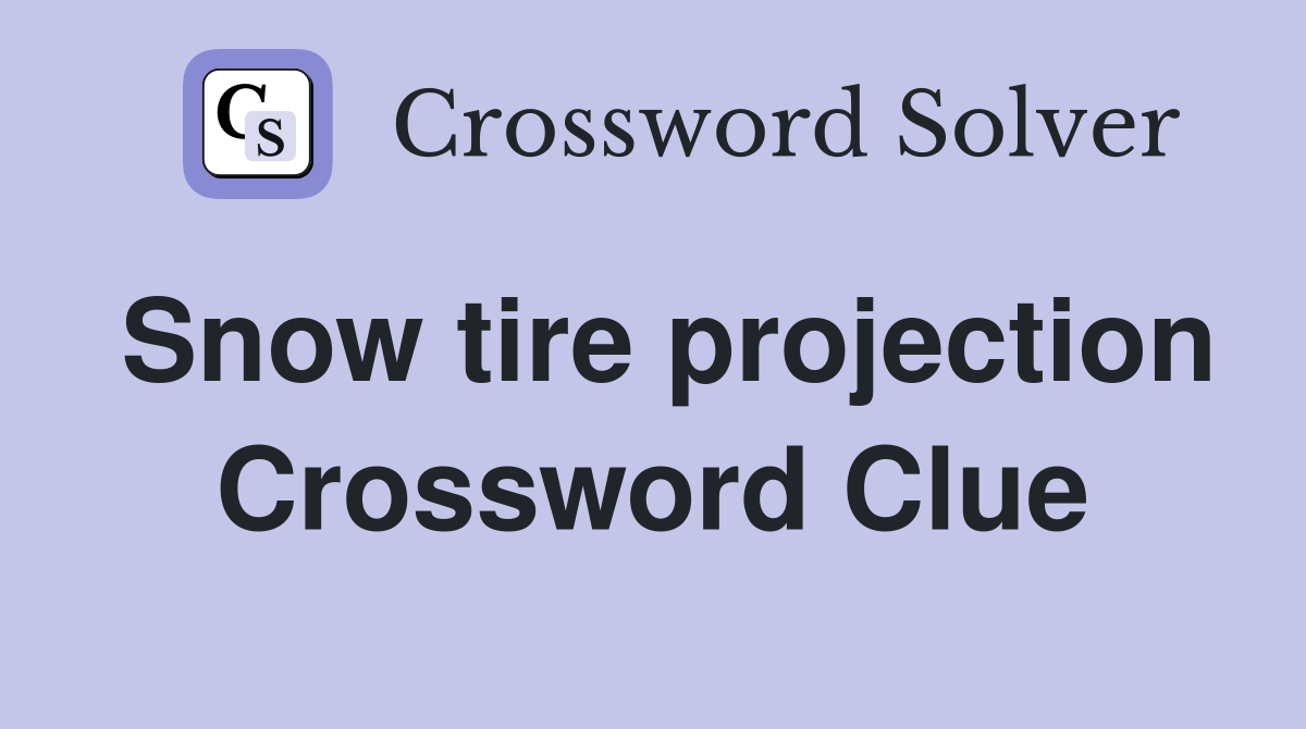 Snow tire projection Crossword Clue