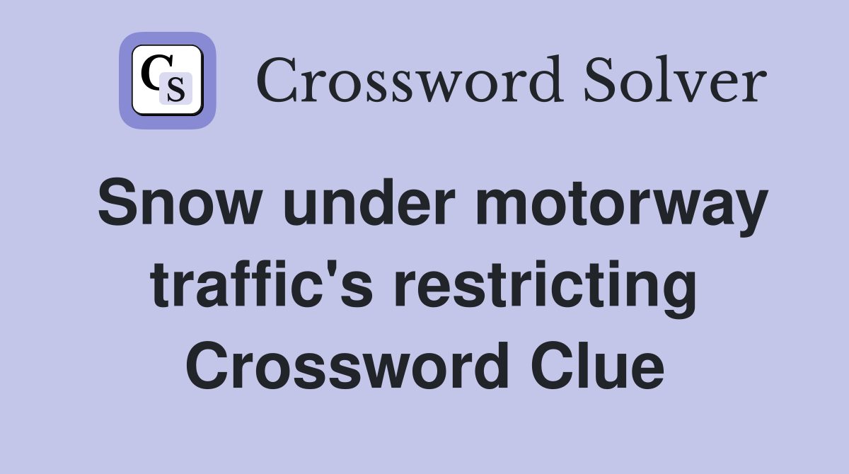Snow under motorway traffic's restricting Crossword Clue