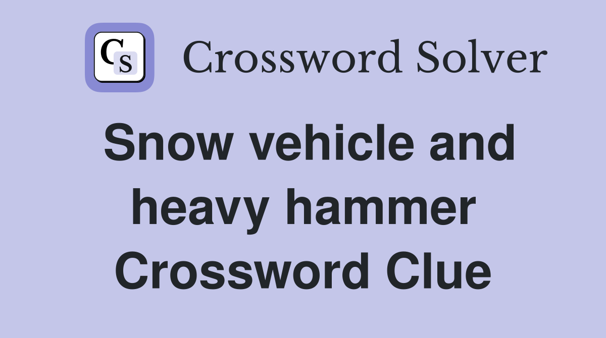 Snow vehicle and heavy hammer Crossword Clue