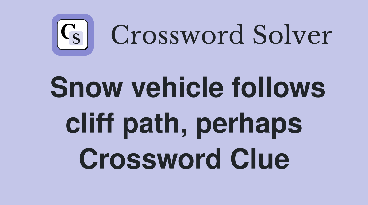 Snow vehicle follows cliff path, perhaps Crossword Clue