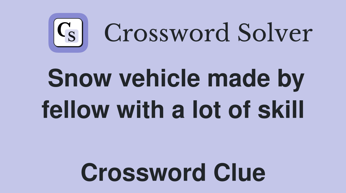 Snow vehicle made by fellow with a lot of skill  Crossword Clue
