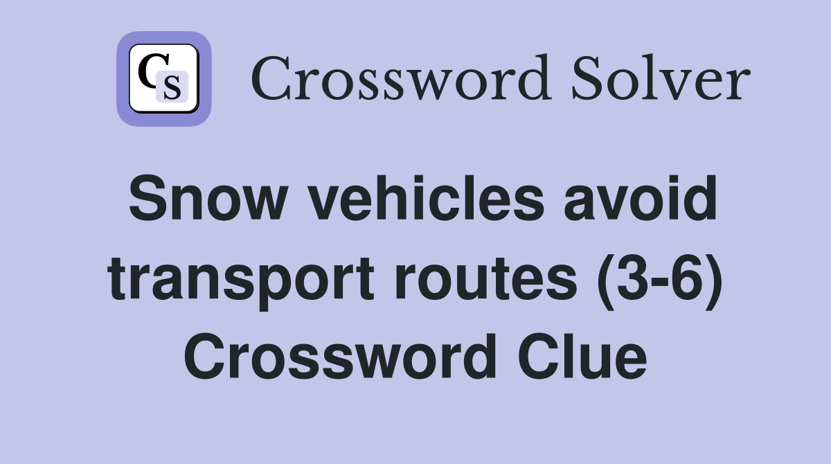 Snow vehicles avoid transport routes (3-6) Crossword Clue