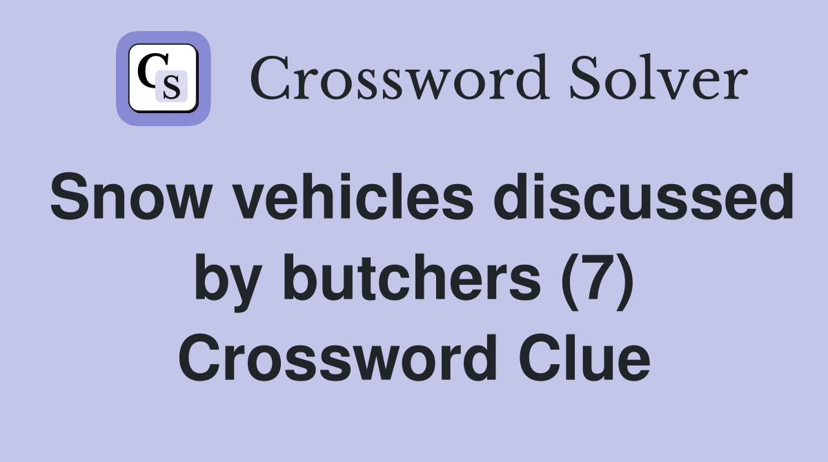 Snow vehicles discussed by butchers (7) Crossword Clue