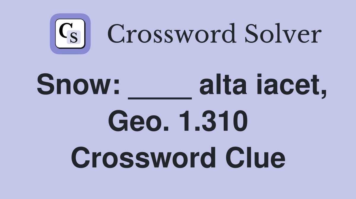 Snow: ____ alta iacet, Geo. 1.310 Crossword Clue