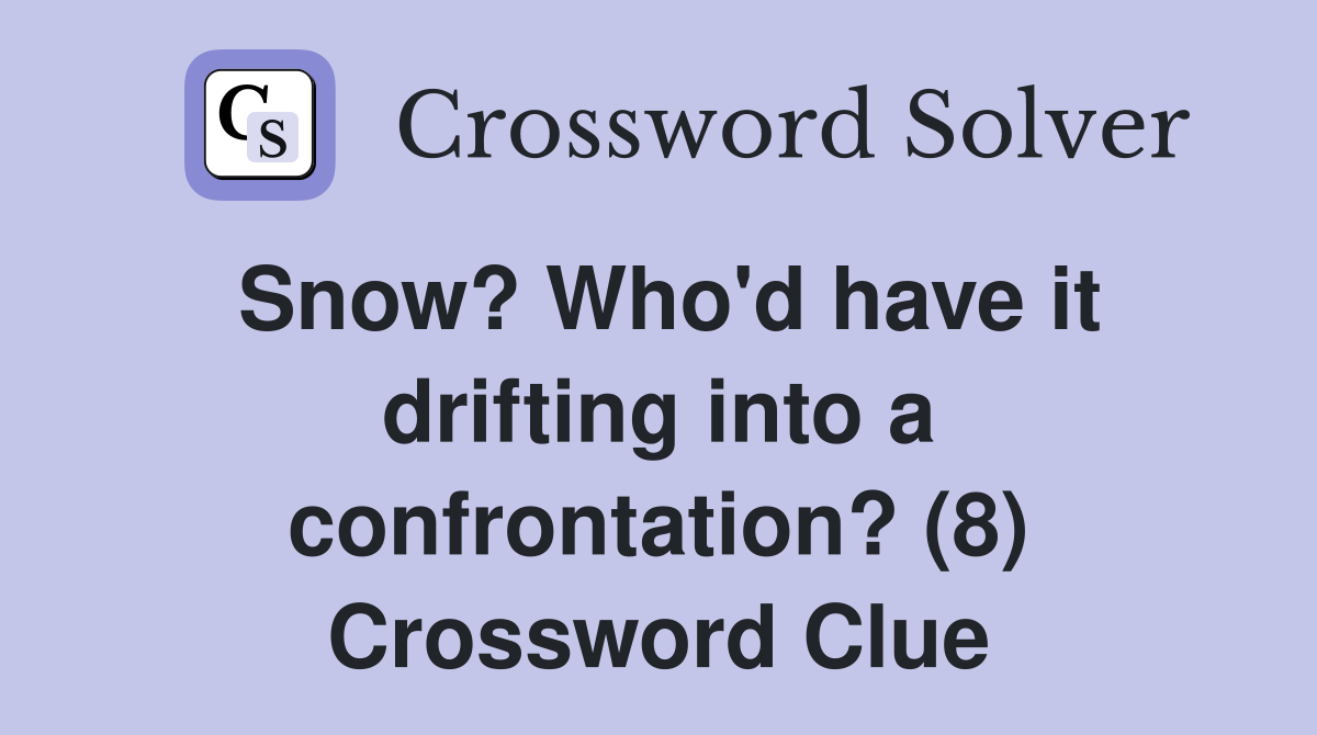 Snow? Who'd have it drifting into a confrontation? (8) Crossword Clue
