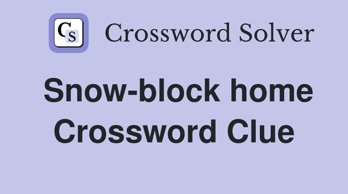 Snow-block home Crossword Clue