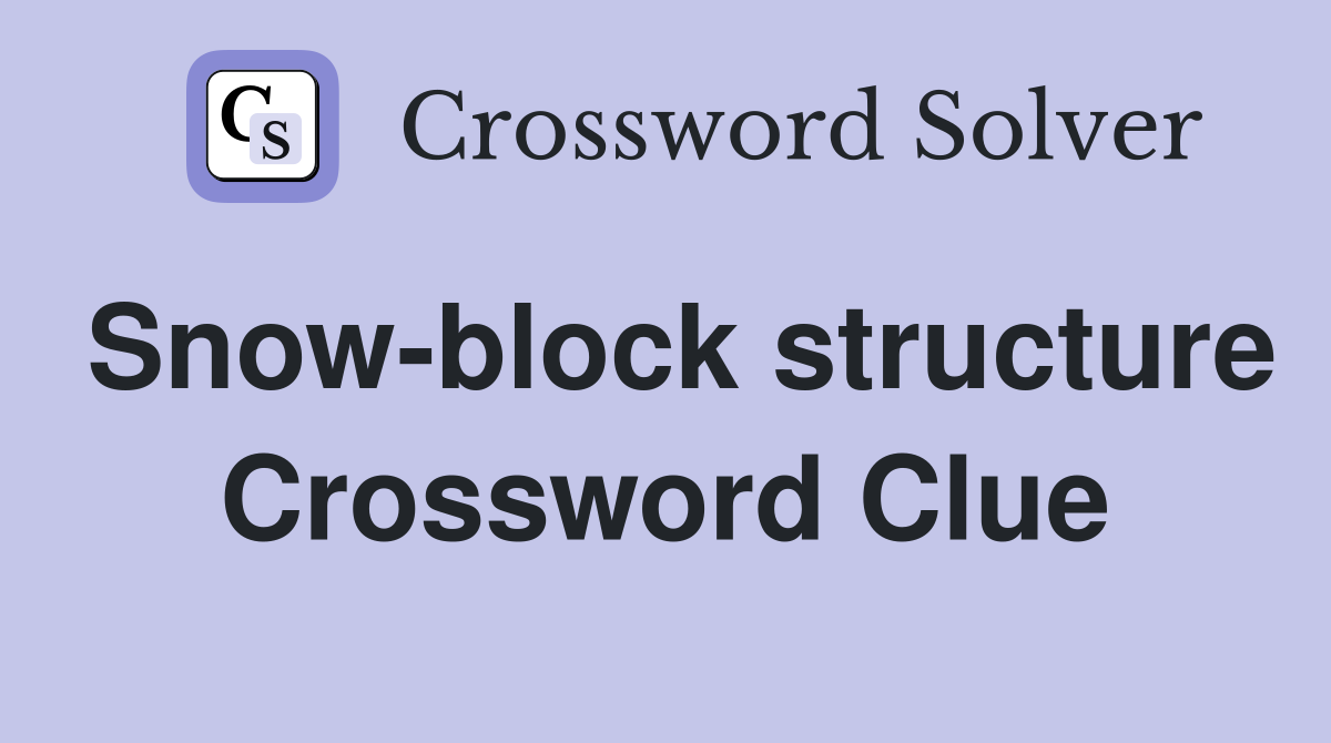 Snow-block structure Crossword Clue