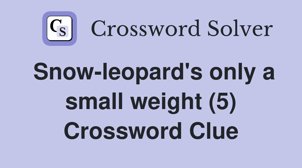 Snow-leopard's only a small weight (5) Crossword Clue