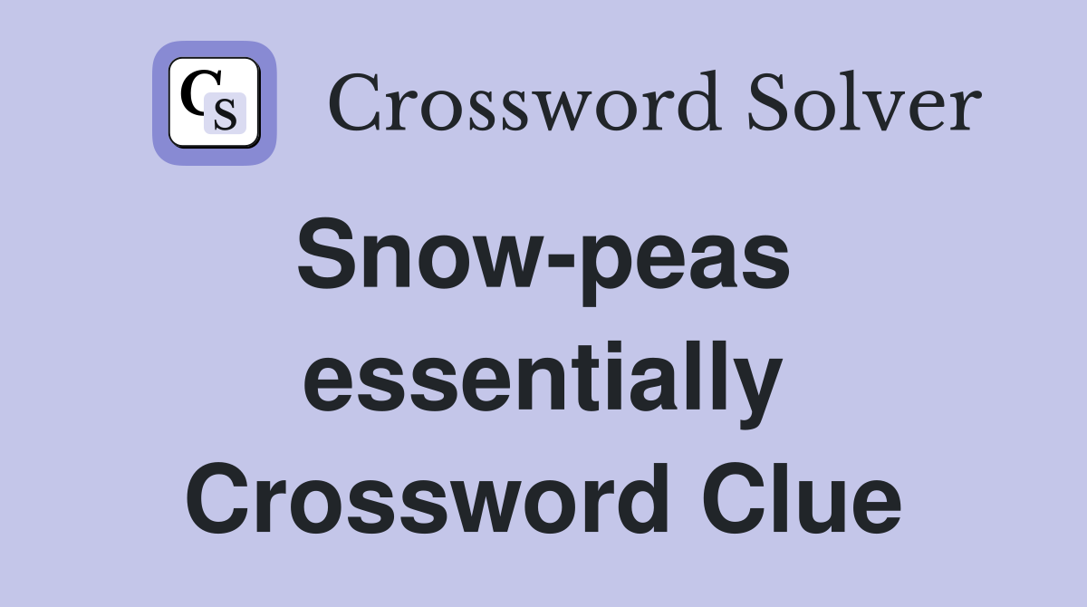 Snow-peas  essentially Crossword Clue