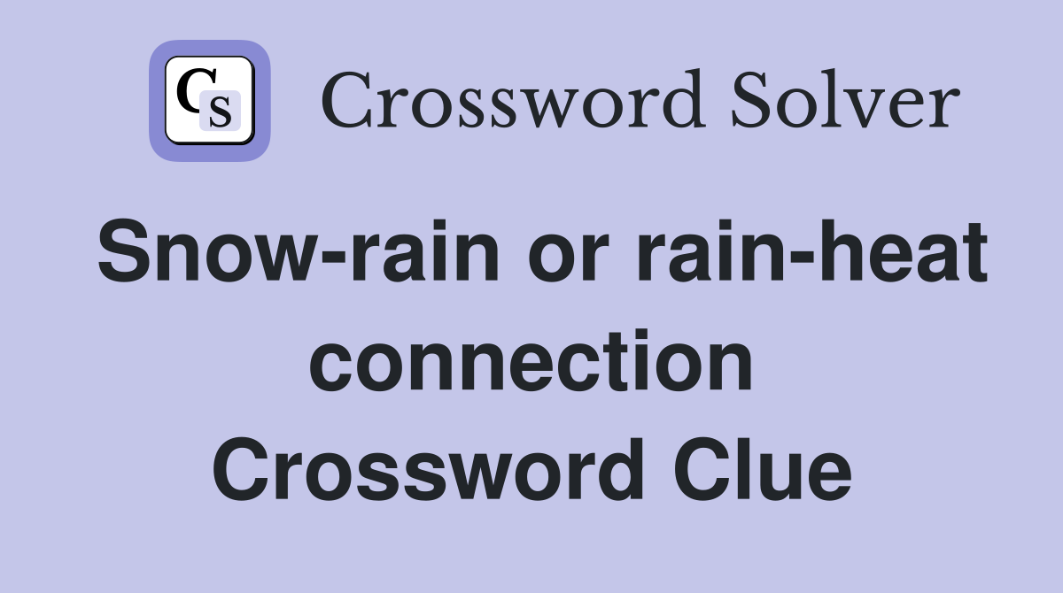 Snow-rain or rain-heat connection Crossword Clue