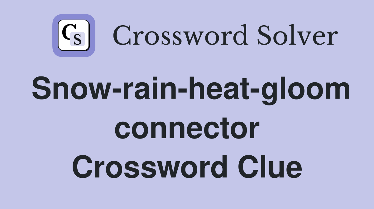 Snow-rain-heat-gloom connector Crossword Clue