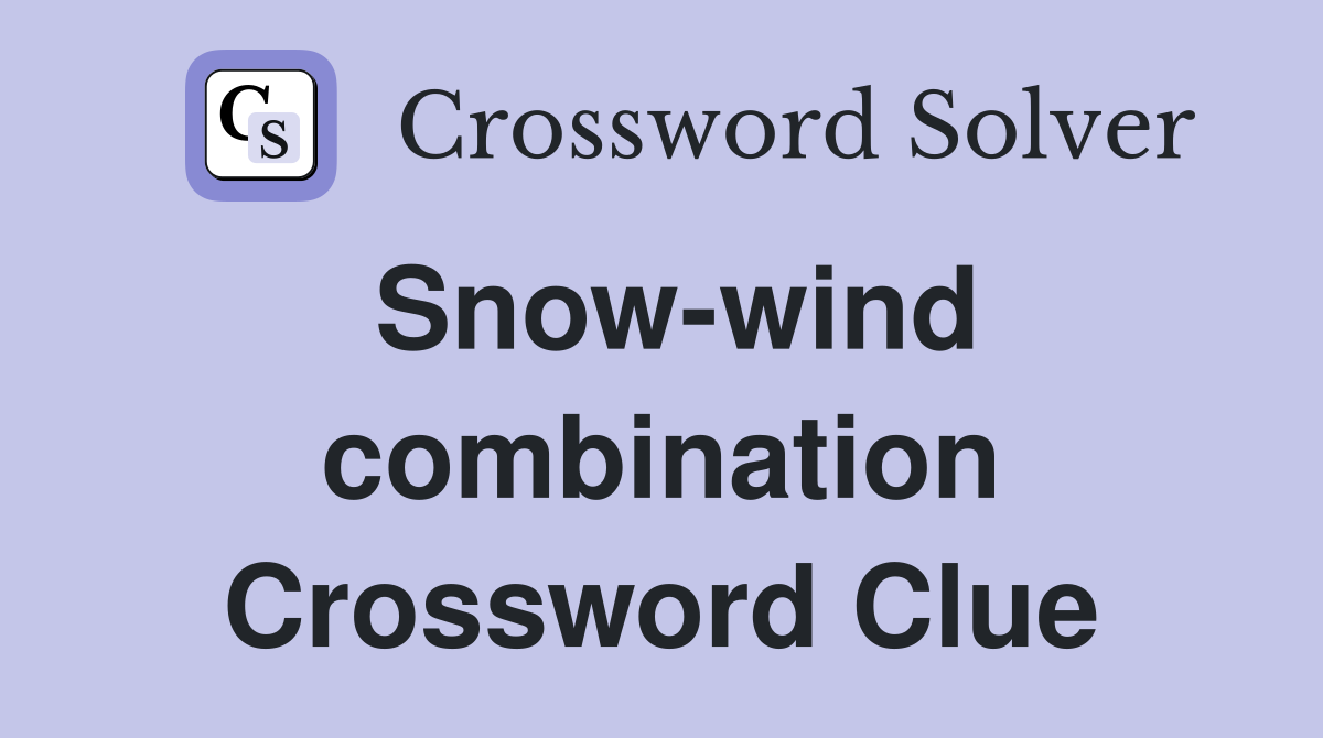 Snow-wind combination Crossword Clue