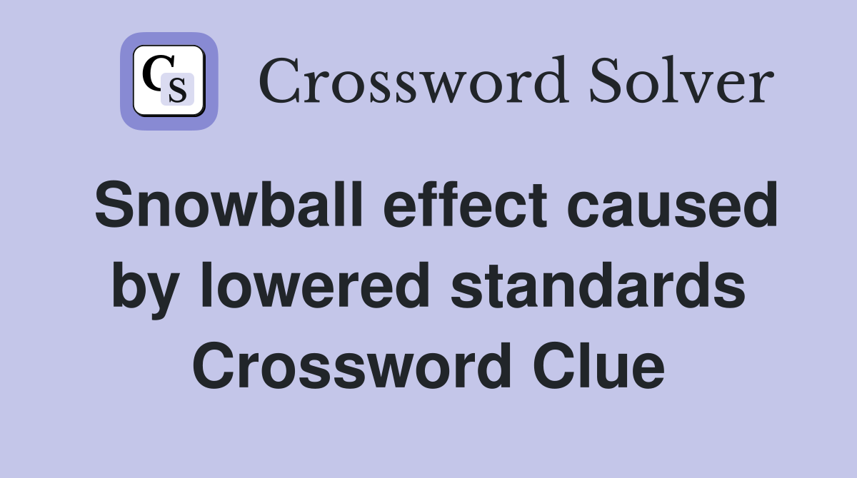 Snowball effect caused by lowered standards Crossword Clue